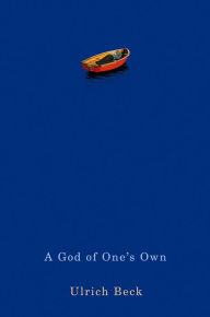 Title: A God of One's Own: Religion's Capacity for Peace and Potential for Violence / Edition 1, Author: Ulrich Beck