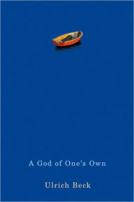 Title: A God of One's Own: Religion's Capacity for Peace and Potential for Violence, Author: Ulrich Beck