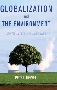 Title: Globalization and the Environment: Capitalism, Ecology and Power / Edition 1, Author: Pete Newell