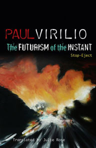 Title: The Futurism of the Instant: Stop-Eject, Author: Paul Virilio
