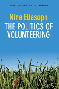 Title: The Politics of Volunteering / Edition 1, Author: Nina Eliasoph
