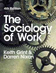 Title: The Sociology of Work / Edition 4, Author: Keith Grint