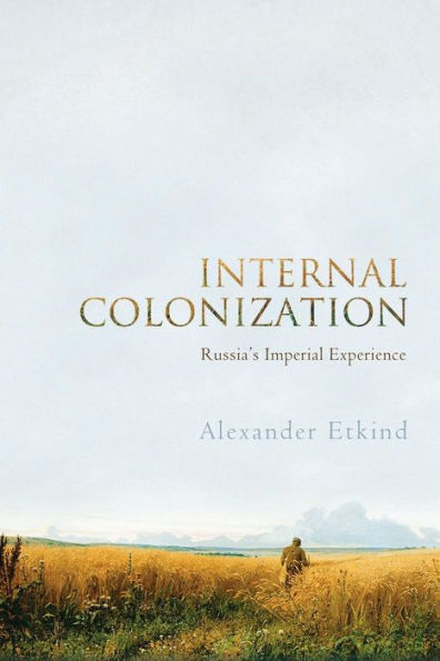 Internal Colonization: Russia's Imperial Experience / Edition 1