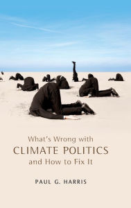 Title: What's Wrong with Climate Politics and How to Fix It / Edition 1, Author: Paul G. Harris