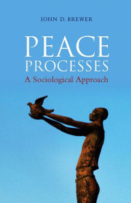 Title: Peace Processes: A Sociological Approach, Author: John D. Brewer