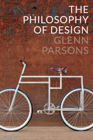 Title: The Philosophy of Design / Edition 1, Author: Glenn Parsons