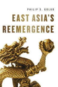 Title: East Asia's Reemergence / Edition 1, Author: Philip S. Golub