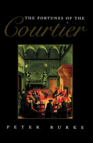 Title: The Fortunes of the Courtier: The European Reception of Castiglione's Cortegiano, Author: Peter Burke