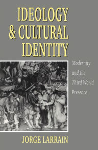 Title: Ideology and Cultural Identity: Modernity and the Third World Presence, Author: Jorge Larrain