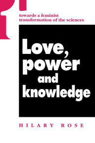 Title: Love, Power and Knowledge: Towards a Feminist Transformation of the Sciences, Author: Hilary Rose