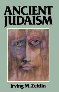 Title: Ancient Judaism: Biblical Criticism from Max Weber to the Present, Author: Irving M. Zeitlin