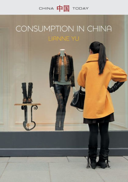 Consumption in China: How China's New Consumer Ideology is Shaping the Nation / Edition 1