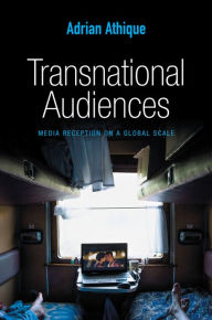 Title: Transnational Audiences: Media Reception on a Global Scale / Edition 1, Author: Adrian Athique