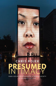 Title: Presumed Intimacy: Parasocial Interaction in Media, Society and Celebrity Culture / Edition 1, Author: Chris Rojek