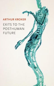 Title: Exits to the Posthuman Future / Edition 1, Author: Arthur Kroker