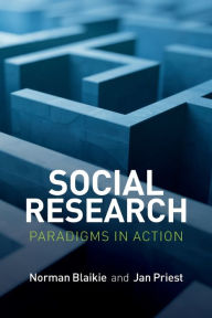 Title: Social Research: Paradigms in Action / Edition 1, Author: Norman Blaikie
