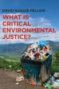 Title: What is Critical Environmental Justice?, Author: David Naguib Pellow