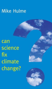 Title: Can Science Fix Climate Change?: A Case Against Climate Engineering / Edition 1, Author: Mike Hulme