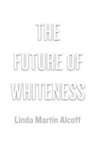Title: The Future of Whiteness / Edition 1, Author: Linda Martín Alcoff