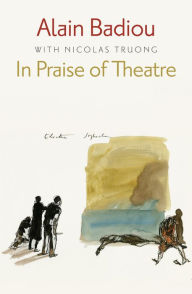 Title: In Praise of Theatre / Edition 1, Author: Alain Badiou