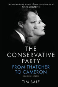 Title: The Conservative Party: From Thatcher to Cameron / Edition 2, Author: Tim Bale