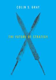 Title: The Future of Strategy / Edition 1, Author: Colin S. Gray