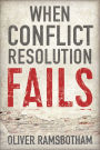 When Conflict Resolution Fails: An Alternative to Negotiation and Dialogue: Engaging Radical Disagreement in Intractable Conflicts / Edition 1