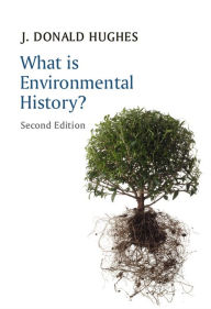 Title: What is Environmental History? / Edition 2, Author: J. Donald Hughes