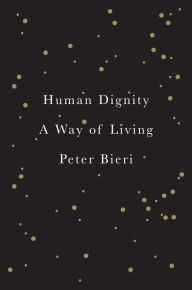Title: Human Dignity: A Way of Living, Author: Peter Bieri