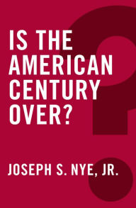 Title: Is the American Century Over?, Author: Joseph S. Nye Jr.