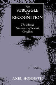 Title: The Struggle for Recognition: The Moral Grammar of Social Conflicts, Author: Axel Honneth