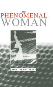 Title: The Phenomenal Woman: Feminist Metaphysics and the Patterns of Identity, Author: Christine Battersby