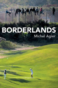 Title: Borderlands: Towards an Anthropology of the Cosmopolitan Condition / Edition 1, Author: Michel Agier