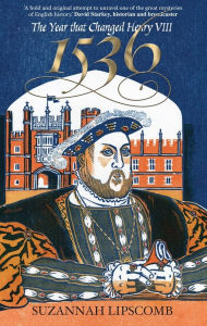 Title: 1536: The Year that Changed Henry VIII / Edition 1, Author: Suzannah Lipscomb