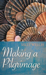 Title: Making a Pilgrimage, Author: Sally Welch