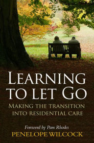 Title: Learning to Let Go: The transition into residential care, Author: Penelope Wilcock Collins