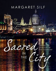 Title: Sacred in the City: Seeing the spiritual in the everyday, Author: Margaret Silf