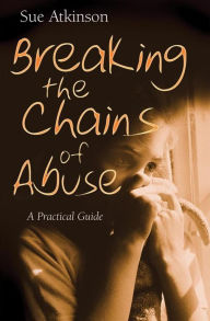 Breaking the Chains of Abuse: A Practical Guide for Survivors