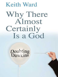 Title: Why There Almost Certainly Is a God: Doubting Dawkins, Author: Keith Ward