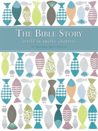 Title: The Bible Story Retold in Twelve Chapters, Author: Andrea Skevington