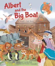 Title: Albert and The Big Boat: A Noah's Ark Story, Author: Richard Littledale