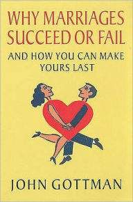 Why Marriages Succeed or Fail: And How You Can Make Yours Last