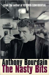 Title: The Nasty Bits: Collected Cuts, Useable Trim, Scraps and Bones, Author: Anthony Bourdain