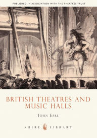Title: British Theatres and Music Halls, Author: John Earl
