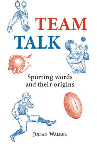 Title: Team Talk: Sporting Words and their Origins, Author: Julian Walker