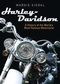 Title: Harley-Davidson: A History of the World's Most Famous Motorcycle, Author: Margie Siegal
