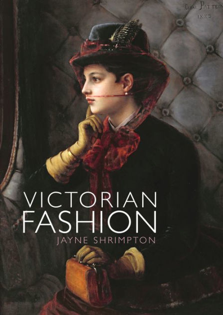 Authentic Victorian Fashion Patterns: A Complete Lady's Wardrobe