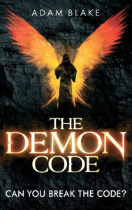 Title: The Demon Code: A breathlessly thrilling quest to stop the end of the world, Author: Adam Blake