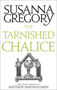 Title: The Tarnished Chalice (Matthew Bartholomew Series #12), Author: Susanna Gregory