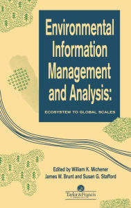 Title: Environmental Information Management And Analysis: Ecosystem To Global Scales / Edition 1, Author: W K Michener